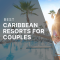 Best Caribbean Resorts for Couples
