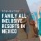 Top-Rated Family All-Inclusive Resorts in Mexico for 2025